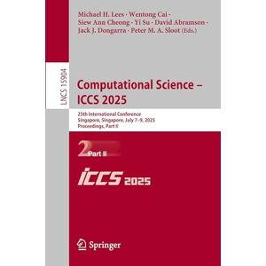 Computational Science – ICCS 2025: 25th International Conference, Singapore, Singapore, July 7–9, 2025, Proceedings, Part II: 15904 (Lecture Notes in Computer Science, 15904) Computational Science – ICCS 2025: 25th International Conference, Singapore, Singapore, July 7–9, 2025, Proceedings, Part II: 15904 (Lecture Notes in Computer Science, 15904)