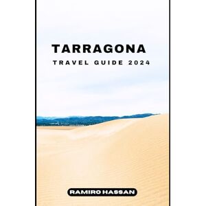 Hassan, Ramiro TARRAGONA TRAVEL GUIDE 2024: Exploring the Hidden Gems and Sun-Soaked Splendor of Tarragona in 2024 (DREAM DESTINATIONS) Hassan, Ramiro TARRAGONA TRAVEL GUIDE 2024: Exploring the Hidden Gems and Sun-Soaked Splendor of Tarragona in 2024 (DREAM DESTINATIONS)
