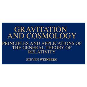 Weinberg, Steven Gravitation and Cosmology: Principles and Applications of the General Theory of Relativity Weinberg, Steven Gravitation and Cosmology: Principles and Applications of the General Theory of Relativity