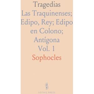Sophocles, Sophocles Tragedias: Las Traquinenses; Edipo, Rey; Edipo en Colono; Antígona Sophocles, Sophocles Tragedias: Las Traquinenses; Edipo, Rey; Edipo en Colono; Antígona