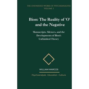 Silva Bion: The Reality of 'O' and the Negative: Manuscripts, Silences, and the Developments of Bion's Unfinished Theory (The Unfinished Works of Psychoanalysis) Silva Bion: The Reality of 'O' and the Negative: Manuscripts, Silences, and the Developments of Bion's Unfinished Theory (The Unfinished Works of Psychoanalysis)