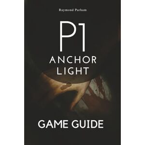 Parham, Raymond P1: ANCHOR LIGHT GAME GUIDE: Unlock Secrets, Master Every Character, and Dominate Every Mission with Expert Strategiesger Parham, Raymond P1: ANCHOR LIGHT GAME GUIDE: Unlock Secrets, Master Every Character, and Dominate Every Mission with Expert Strategiesger