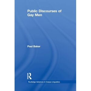 Baker, Paul Public Discourses of Gay Men (Routledge Advances in Corpus Linguistics) Baker, Paul Public Discourses of Gay Men (Routledge Advances in Corpus Linguistics)