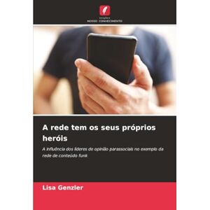Genzler, Lisa A rede tem os seus próprios heróis: A influência dos líderes de opinião parassociais no exemplo da rede de conteúdo funk Genzler, Lisa A rede tem os seus próprios heróis: A influência dos líderes de opinião parassociais no exemplo da rede de conteúdo funk