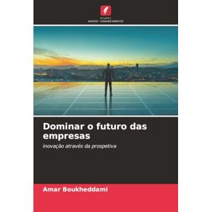 Boukheddami, Amar Dominar o futuro das empresas: inovação através da prospetiva Boukheddami, Amar Dominar o futuro das empresas: inovação através da prospetiva