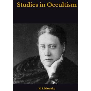 H. P. Blavatsky Studies in Occultism H. P. Blavatsky Studies in Occultism