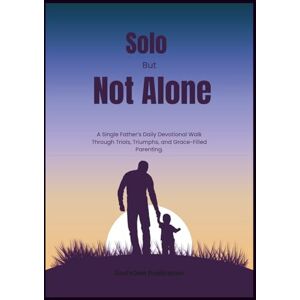 Publication, God'sOwn Solo But Not Alone: A Single Father’s Daily Devotional Walk Through Trials, Triumphs, and Grace-Filled Parenting (Anchored in Christ Devotionals) Publication, God'sOwn Solo But Not Alone: A Single Father’s Daily Devotional Walk Through Trials, Triumphs, and Grace-Filled Parenting (Anchored in Christ Devotionals)