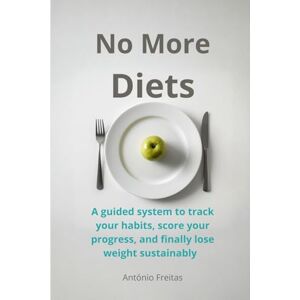 Freitas, António No More Diets: The Freitas Weight Loss Method: A guided system to track your habits, score your progress, and finally lose weight sustainably Freitas, António No More Diets: The Freitas Weight Loss Method: A guided system to track your habits, score your progress, and finally lose weight sustainably
