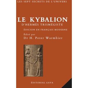Warmbier, Dr Hans Peter Le Kybalion ALCHIMIE POUR L'ESPRIT Édition définitive avec TRADUCTION MODERNE Occulte Hermétique Ésotérique Tables d'émeraude Métaphysique Warmbier, Dr Hans Peter Le Kybalion ALCHIMIE POUR L'ESPRIT Édition définitive avec TRADUCTION MODERNE Occulte Hermétique Ésotérique Tables d'émeraude Métaphysique