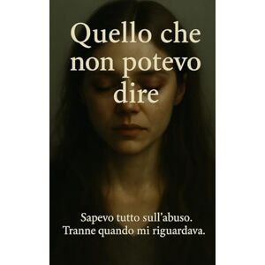 Parisi, Francesco Quello che non potevo dire: “Sapevo tutto sull’abuso. Tranne quando mi riguardava.” Parisi, Francesco Quello che non potevo dire: “Sapevo tutto sull’abuso. Tranne quando mi riguardava.”