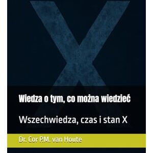 van Houte, Dr. Cor P.M. Wiedza o tym, co można wiedzieć: Wszechwiedza, czas i stan X (Theology series) van Houte, Dr. Cor P.M. Wiedza o tym, co można wiedzieć: Wszechwiedza, czas i stan X (Theology series)