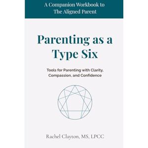 Clayton, Rachel Parenting as a Type Six: Tools for Parenting with Clarity, Compassion, and Confidence (The Aligned Parent) Clayton, Rachel Parenting as a Type Six: Tools for Parenting with Clarity, Compassion, and Confidence (The Aligned Parent)