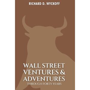Wyckoff, Richard D. Wall Street Ventures & Adventures Through Forty Years Wyckoff, Richard D. Wall Street Ventures & Adventures Through Forty Years