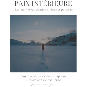 Lagacé, Maxime Paix Intérieure Les meilleures citations, idées et pensées pour cesser de se sentir dépassé et vivre une vie meilleure Lagacé, Maxime Paix Intérieure Les meilleures citations, idées et pensées pour cesser de se sentir dépassé et vivre une vie meilleure