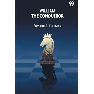 Freeman, Edward a William The Conqueror Freeman, Edward a William The Conqueror
