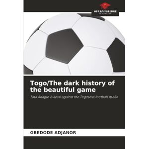 ADJANOR, GBEDODE Togo/The dark history of the beautiful game: Tata Adaglo Avlessi against the Togolese football mafia ADJANOR, GBEDODE Togo/The dark history of the beautiful game: Tata Adaglo Avlessi against the Togolese football mafia