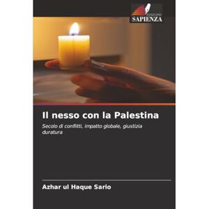 Sario, Azhar ul Haque Il nesso con la Palestina: Secolo di conflitti, impatto globale, giustizia duratura Sario, Azhar ul Haque Il nesso con la Palestina: Secolo di conflitti, impatto globale, giustizia duratura