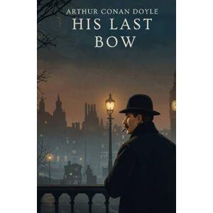 DOYLE, ARTHUR CONAN His Last Bow: An Epilogue of Sherlock Holmes DOYLE, ARTHUR CONAN His Last Bow: An Epilogue of Sherlock Holmes
