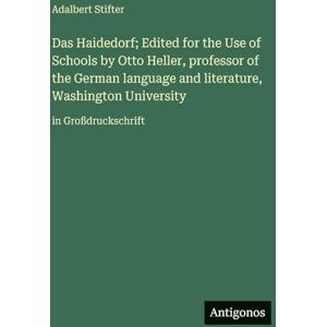 Stifter, Adalbert Das Haidedorf; Edited for the Use of Schools by Otto Heller, professor of the German language and literature, Washington University: in Großdruckschrift Stifter, Adalbert Das Haidedorf; Edited for the Use of Schools by Otto Heller, professor of the German language and literature, Washington University: in Großdruckschrift