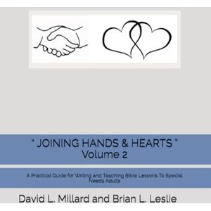 Millard, David L. “ JOINING HANDS & HEARTS ” Volume 2: A Practical Guide for Writing and Teaching Bible Lessons To Special Needs Adults Millard, David L. “ JOINING HANDS & HEARTS ” Volume 2: A Practical Guide for Writing and Teaching Bible Lessons To Special Needs Adults