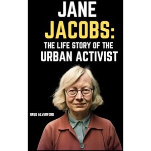 Alverford, Greg Jane Jacobs: The Life Story of the Urban Activist Alverford, Greg Jane Jacobs: The Life Story of the Urban Activist