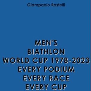 Rastelli, Giampaolo Men's Biathlon World Cup 1978-2023. Every Podium. Every Race. Every Cup Rastelli, Giampaolo Men's Biathlon World Cup 1978-2023. Every Podium. Every Race. Every Cup
