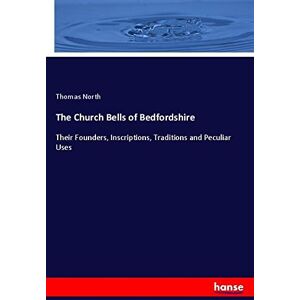 North, Thomas North The Church Bells of Bedfordshire: Their Founders, Inscriptions, Traditions and Peculiar Uses North, Thomas North The Church Bells of Bedfordshire: Their Founders, Inscriptions, Traditions and Peculiar Uses