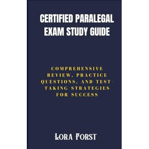 Forst, Lora Certified Paralegal Exam Study Guide: Comprehensive Review, Practice Questions, and Test-Taking Strategies for Success Forst, Lora Certified Paralegal Exam Study Guide: Comprehensive Review, Practice Questions, and Test-Taking Strategies for Success