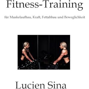 Sina, Lucien Fitness-Training: für Muskelaufbau, Kraft, Fettabbau und Beweglichkeit Sina, Lucien Fitness-Training: für Muskelaufbau, Kraft, Fettabbau und Beweglichkeit