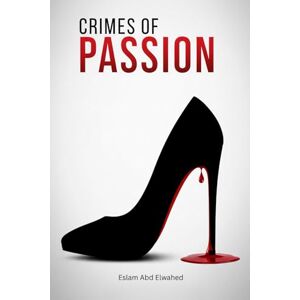 Abd Elwahed, Eslam Crimes of Passion: 100 True Stories of Love, Betrayal, and Murder (Crime & Mystery) Abd Elwahed, Eslam Crimes of Passion: 100 True Stories of Love, Betrayal, and Murder (Crime & Mystery)