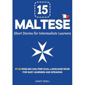 Neseli, Ahmet 15 Maltese Short Stories for Intermediate Learners: B1-B2 English-Maltese Dual-Language Book for Easy Learning and Speaking (Learn Maltese) Neseli, Ahmet 15 Maltese Short Stories for Intermediate Learners: B1-B2 English-Maltese Dual-Language Book for Easy Learning and Speaking (Learn Maltese)