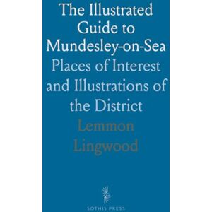 Lemmon, Lingwood The Illustrated Guide to Mundesley-on-Sea: Places of Interest and Illustrations of the District Lemmon, Lingwood The Illustrated Guide to Mundesley-on-Sea: Places of Interest and Illustrations of the District
