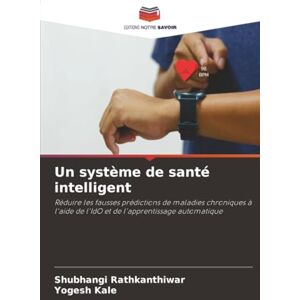 Rathkanthiwar, Shubhangi Un système de santé intelligent: Réduire les fausses prédictions de maladies chroniques à l'aide de l'IdO et de l'apprentissage automatique Rathkanthiwar, Shubhangi Un système de santé intelligent: Réduire les fausses prédictions de maladies chroniques à l'aide de l'IdO et de l'apprentissage automatique