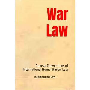 Law, International War Law: Geneva Conventions of International Humanitarian Law Law, International War Law: Geneva Conventions of International Humanitarian Law