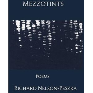 Nelson-Peszka, Richard Mezzotints: Poems Nelson-Peszka, Richard Mezzotints: Poems