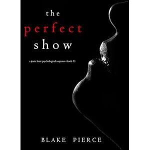 Pierce, Blake The Perfect Show (A Jessie Hunt Psychological Suspense Thriller—Book Thirty-Three) Pierce, Blake The Perfect Show (A Jessie Hunt Psychological Suspense Thriller—Book Thirty-Three)