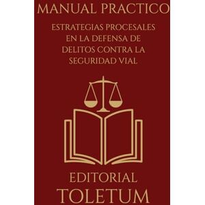 Toletum, Editorial Estrategias Procesales en la Defensa de Delitos contra la Seguridad Vial (EDITORIAL TOLETUM) Toletum, Editorial Estrategias Procesales en la Defensa de Delitos contra la Seguridad Vial (EDITORIAL TOLETUM)