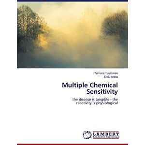 Tuuminen, Tamara Multiple Chemical Sensitivity: the disease is tangible the reactivity is physiological Tuuminen, Tamara Multiple Chemical Sensitivity: the disease is tangible the reactivity is physiological