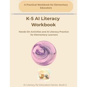 Kincaid, Joan K-5 AI Literacy Workbook: Hands-On Activities and AI Literacy Practice for Elementary Learners (AI Literacy for Educators Series) Kincaid, Joan K-5 AI Literacy Workbook: Hands-On Activities and AI Literacy Practice for Elementary Learners (AI Literacy for Educators Series)