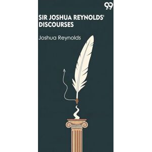 Reynolds, Joshua Sir Joshua Reynolds' Discourses Reynolds, Joshua Sir Joshua Reynolds' Discourses