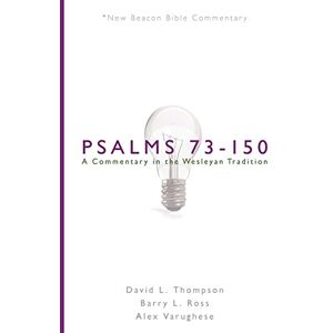 Thompson, David L Nbbc, Psalms 73-150: A Commentary in the Wesleyan Tradition (New Beacon Bible Commentary) Thompson, David L Nbbc, Psalms 73-150: A Commentary in the Wesleyan Tradition (New Beacon Bible Commentary)