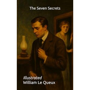 Le Queux, William The Seven Secrets: Illustrated Le Queux, William The Seven Secrets: Illustrated