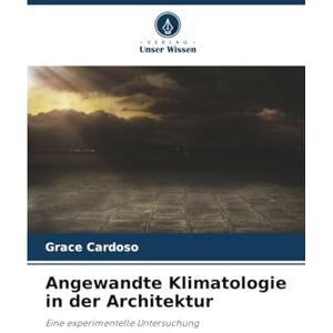 Cardoso, Grace Angewandte Klimatologie in der Architektur: Eine experimentelle Untersuchung Cardoso, Grace Angewandte Klimatologie in der Architektur: Eine experimentelle Untersuchung
