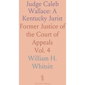 William H., Whitsitt Judge Caleb Wallace: A Kentucky Jurist: Former Justice of the Court of Appeals William H., Whitsitt Judge Caleb Wallace: A Kentucky Jurist: Former Justice of the Court of Appeals