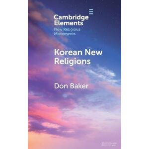 Baker, Don Korean New Religions (Elements in New Religious Movements) Baker, Don Korean New Religions (Elements in New Religious Movements)