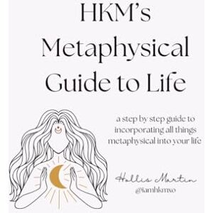 Martin, Hollis HKM's Metaphysical Guide to Life: a step by step guide to incorporating all things metaphysical into your life Martin, Hollis HKM's Metaphysical Guide to Life: a step by step guide to incorporating all things metaphysical into your life