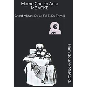 MBACKE, Hamidoune Mame Cheikh Anta MBACKE: Grand Militant De La Foi Et Du Travail MBACKE, Hamidoune Mame Cheikh Anta MBACKE: Grand Militant De La Foi Et Du Travail