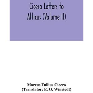 Tullius Cicero, Marcus Cicero Letters to Atticus (Volume II) Tullius Cicero, Marcus Cicero Letters to Atticus (Volume II)