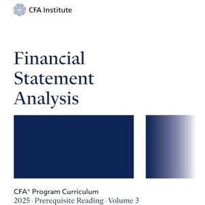CFA Institute 2025 CFA® Program Prerequisite Reading Volume 3: Financial Statement Analysis CFA Institute 2025 CFA® Program Prerequisite Reading Volume 3: Financial Statement Analysis