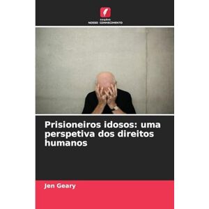 Geary, Jen Prisioneiros idosos: uma perspetiva dos direitos humanos Geary, Jen Prisioneiros idosos: uma perspetiva dos direitos humanos